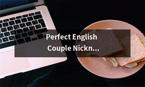 Perfect English Couple Nicknames: A Guide for Lovebirds
