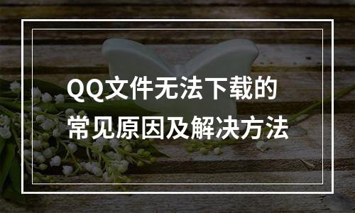 QQ文件无法下载的常见原因及解决方法