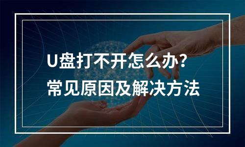 U盘打不开怎么办？常见原因及解决方法