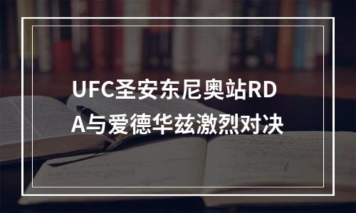 UFC圣安东尼奥站RDA与爱德华兹激烈对决