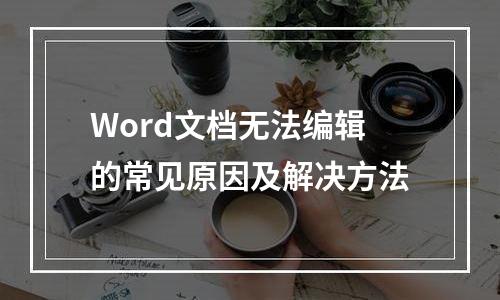 Word文档无法编辑的常见原因及解决方法