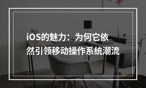 iOS的魅力：为何它依然引领移动操作系统潮流